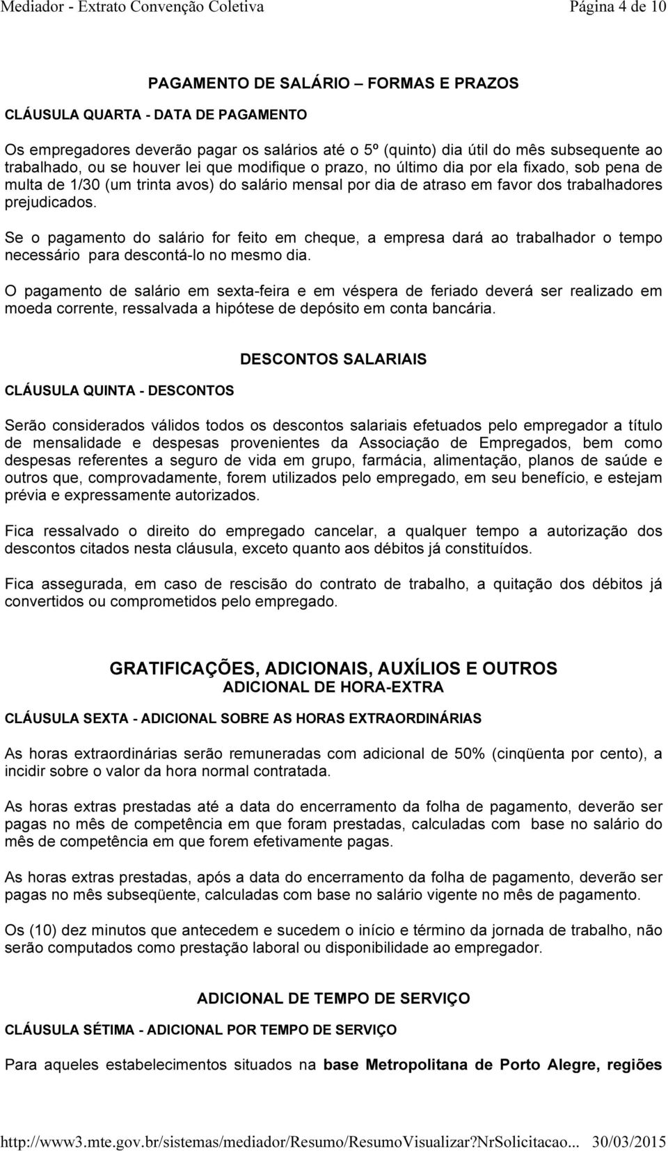 Se o pagamento do salário for feito em cheque, a empresa dará ao trabalhador o tempo necessário para descontá-lo no mesmo dia.