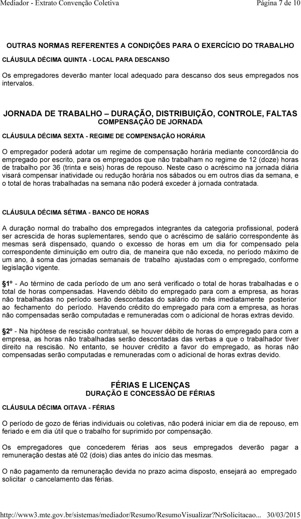 JORNADA DE TRABALHO DURAÇÃO, DISTRIBUIÇÃO, CONTROLE, FALTAS COMPENSAÇÃO DE JORNADA CLÁUSULA DÉCIMA SEXTA - REGIME DE COMPENSAÇÃO HORÁRIA O empregador poderá adotar um regime de compensação horária