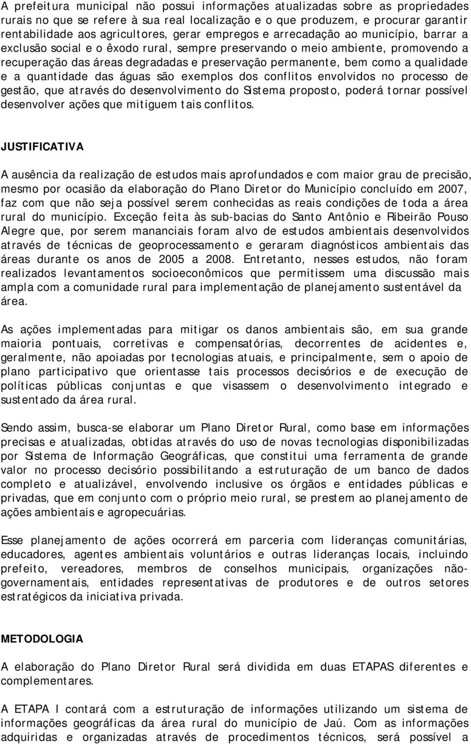 como a qualidade e a quantidade das águas são exemplos dos conflitos envolvidos no processo de gestão, que através do desenvolvimento do Sistema proposto, poderá tornar possível desenvolver ações que