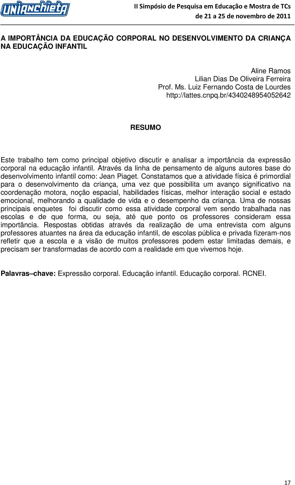 Através da linha de pensamento de alguns autores base do desenvolvimento infantil como: Jean Piaget.