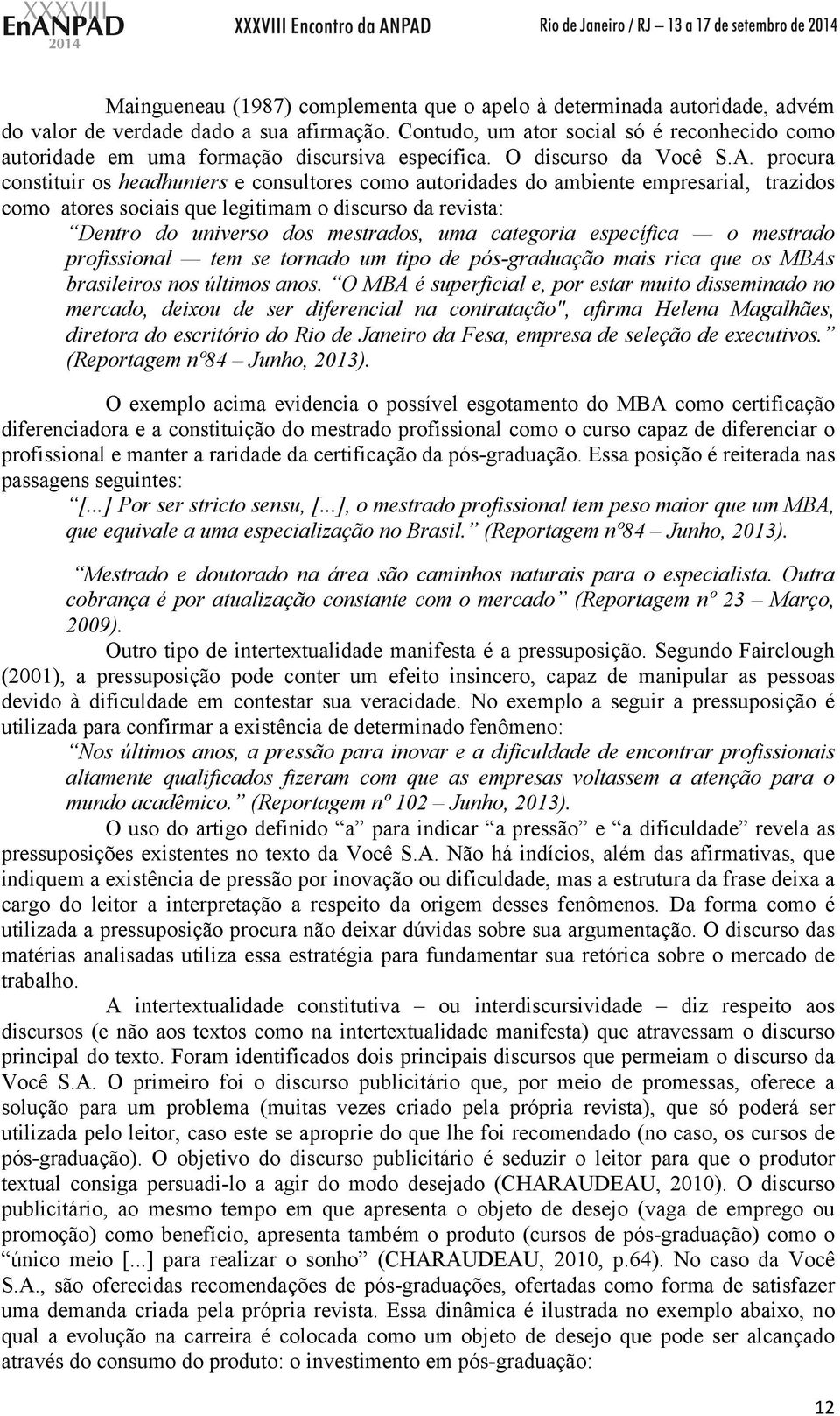 procura constituir os headhunters e consultores como autoridades do ambiente empresarial, trazidos como atores sociais que legitimam o discurso da revista: Dentro do universo dos mestrados, uma