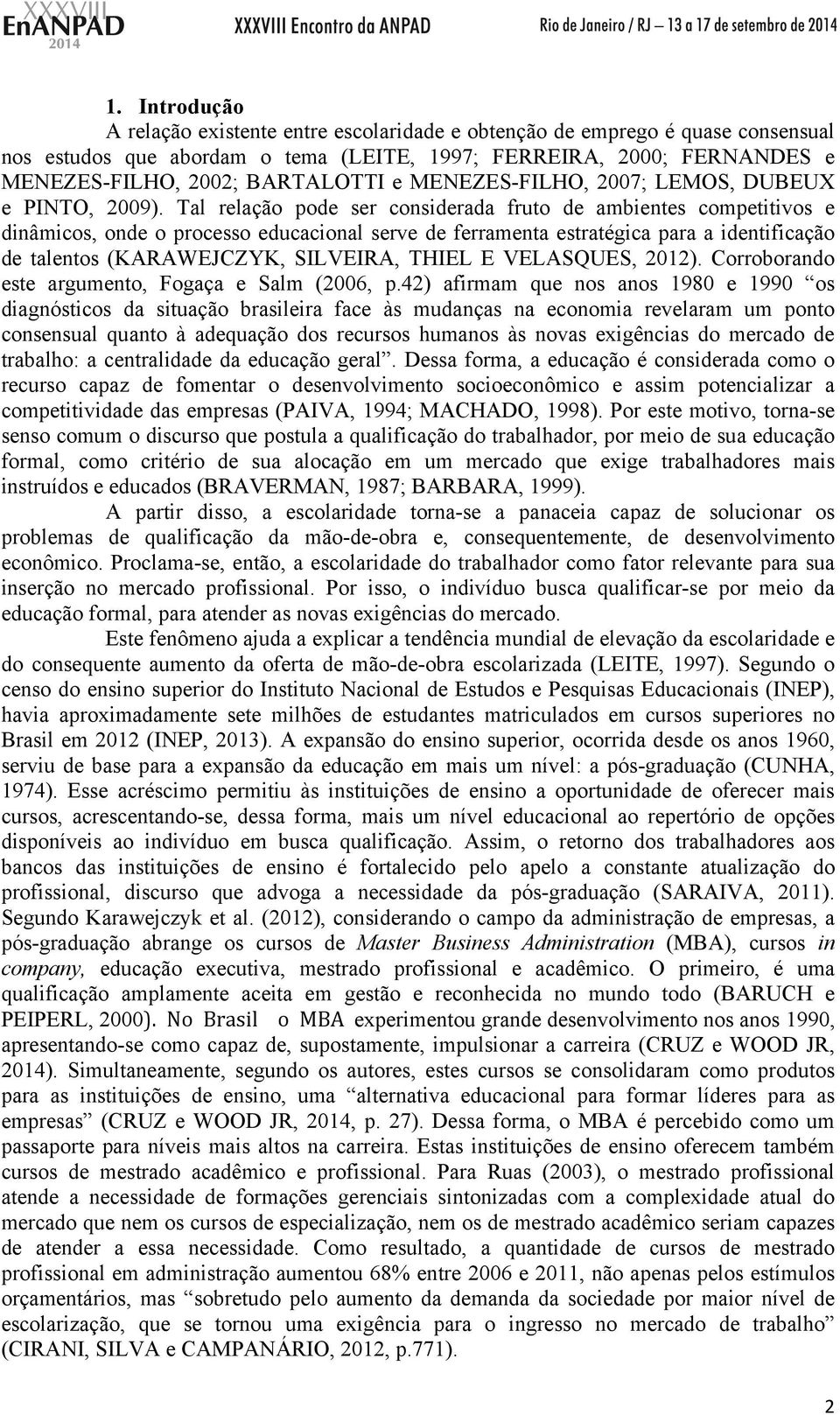 Tal relação pode ser considerada fruto de ambientes competitivos e dinâmicos, onde o processo educacional serve de ferramenta estratégica para a identificação de talentos (KARAWEJCZYK, SILVEIRA,