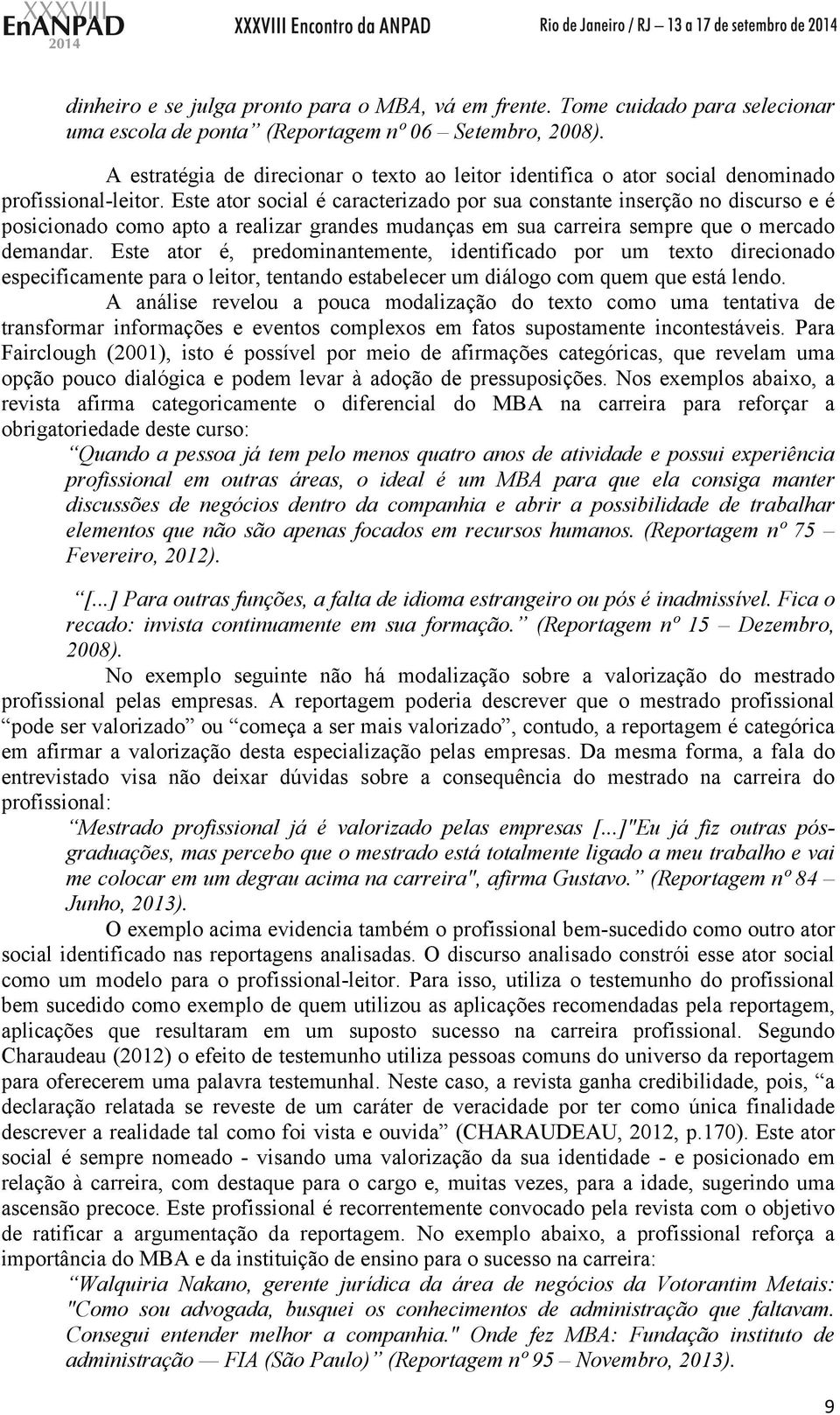 Este ator social é caracterizado por sua constante inserção no discurso e é posicionado como apto a realizar grandes mudanças em sua carreira sempre que o mercado demandar.