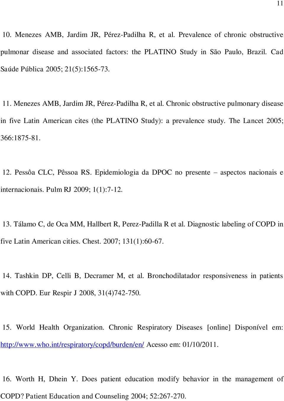 The Lancet 2005; 366:1875-81. 12. Pessôa CLC, Pêssoa RS. Epidemiologia da DPOC no presente aspectos nacionais e internacionais. Pulm RJ 2009; 1(1):7-12. 13.