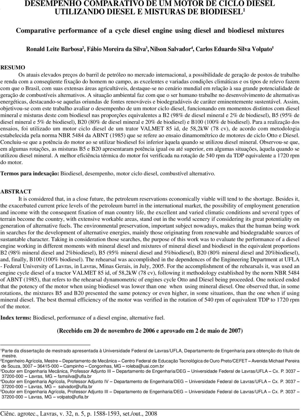 3, Nilson Salvador 4, Carlos Eduardo Silva Volpato 5 RESUMO Os atuais elevados preços do barril de petróleo no mercado internacional, a possibilidade de geração de postos de trabalho e renda com a