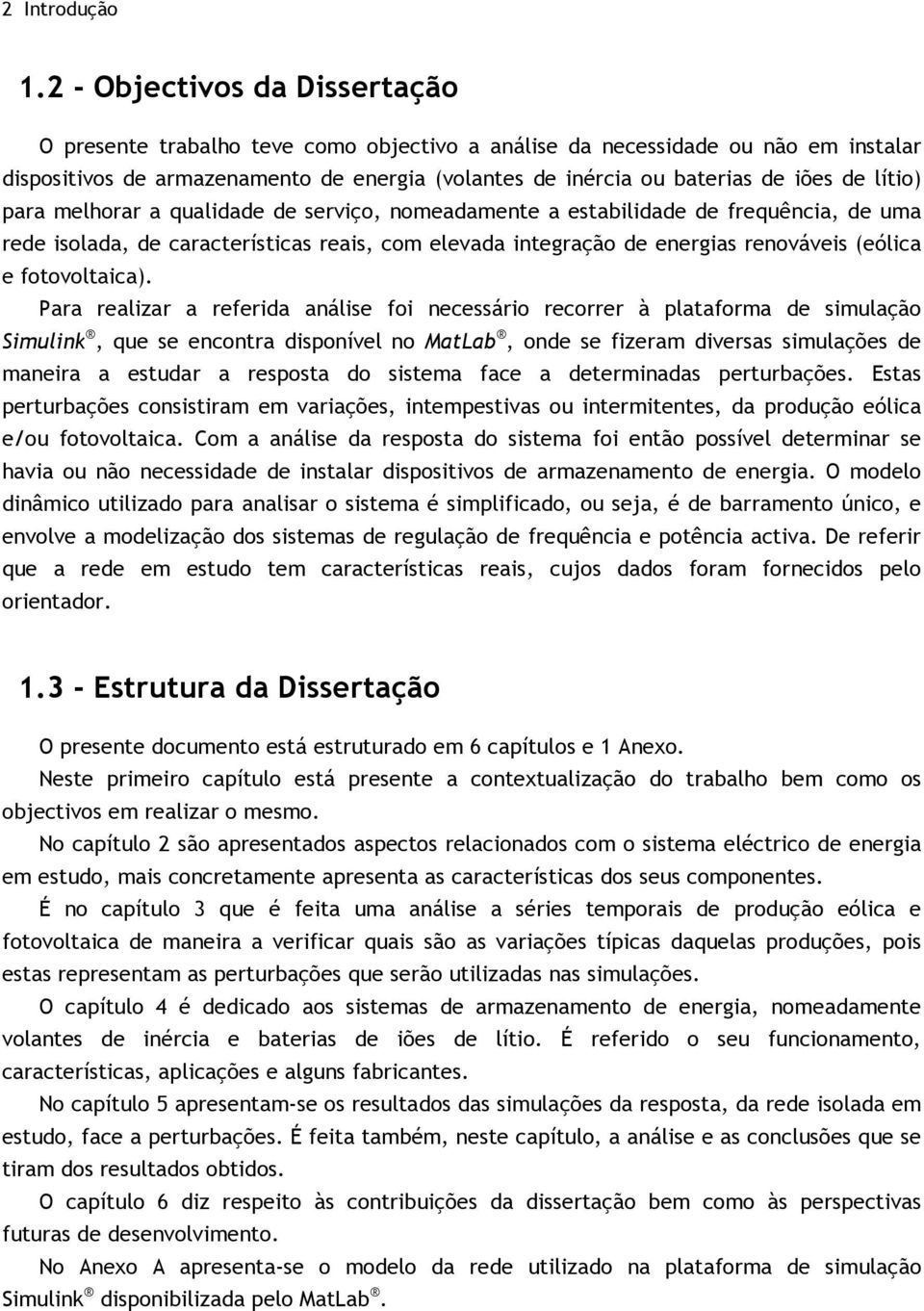 lítio) para melhorar a qualidade de serviço, nomeadamente a estabilidade de frequência, de uma rede isolada, de características reais, com elevada integração de energias renováveis (eólica e