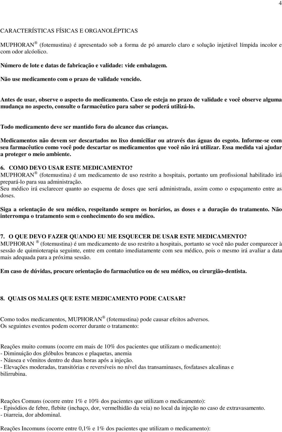 Caso ele esteja no prazo de validade e você observe alguma mudança no aspecto, consulte o farmacêutico para saber se poderá utilizá-lo. Todo medicamento deve ser mantido fora do alcance das crianças.