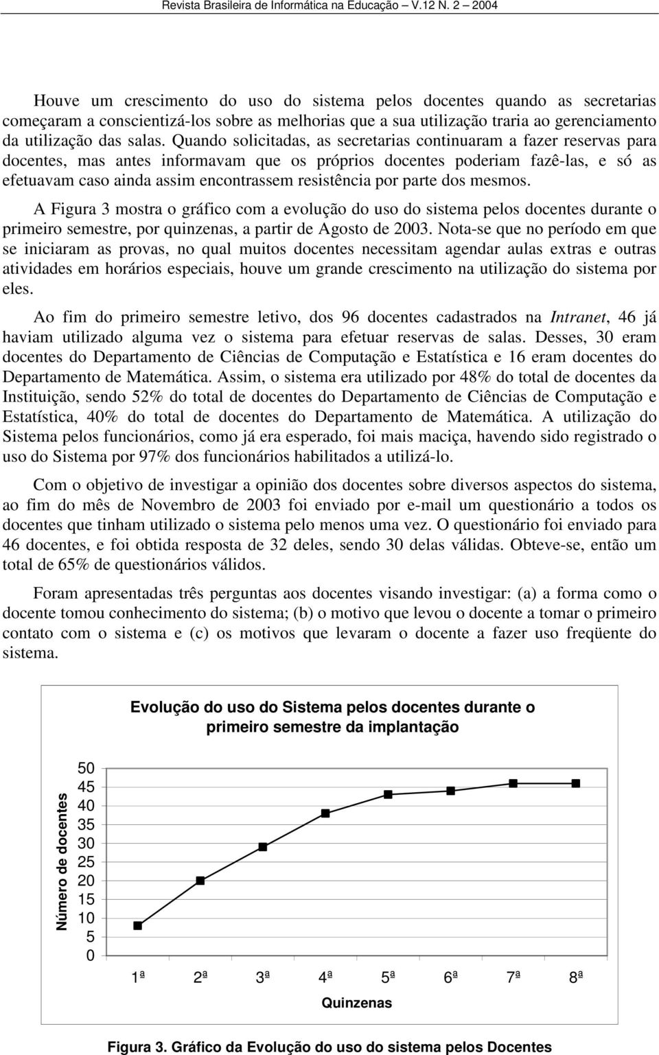 resistência por parte dos mesmos. A Figura 3 mostra o gráfico com a evolução do uso do sistema pelos docentes durante o primeiro semestre, por quinzenas, a partir de Agosto de 2003.