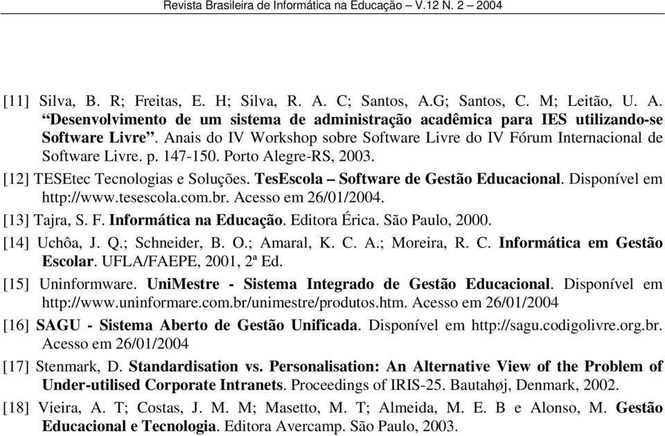 Disponível em http://www.tesescola.com.br. Acesso em 26/01/2004. [13] Tajra, S. F. Informática na Educação. Editora Érica. São Paulo, 2000. [14] Uchôa, J. Q.; Schneider, B. O.; Amaral, K. C. A.; Moreira, R.