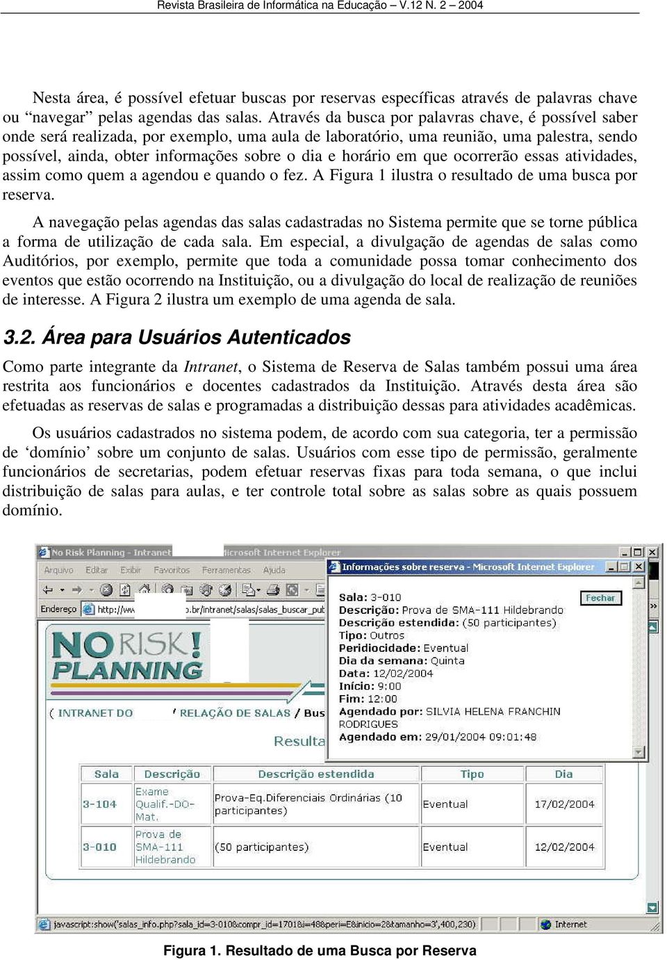 horário em que ocorrerão essas atividades, assim como quem a agendou e quando o fez. A Figura 1 ilustra o resultado de uma busca por reserva.