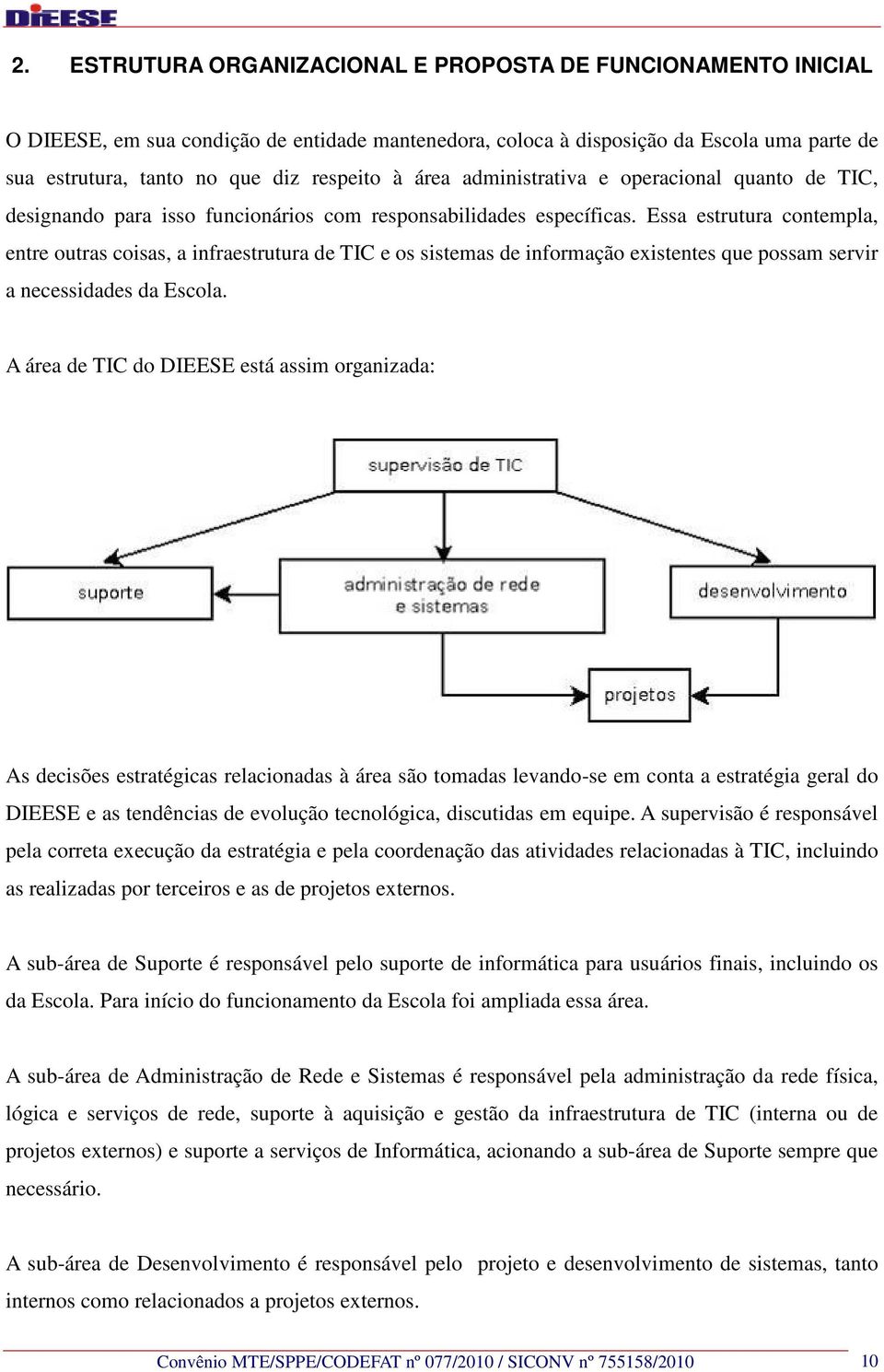 Essa estrutura contempla, entre outras coisas, a infraestrutura de TIC e os sistemas de informação existentes que possam servir a necessidades da Escola.