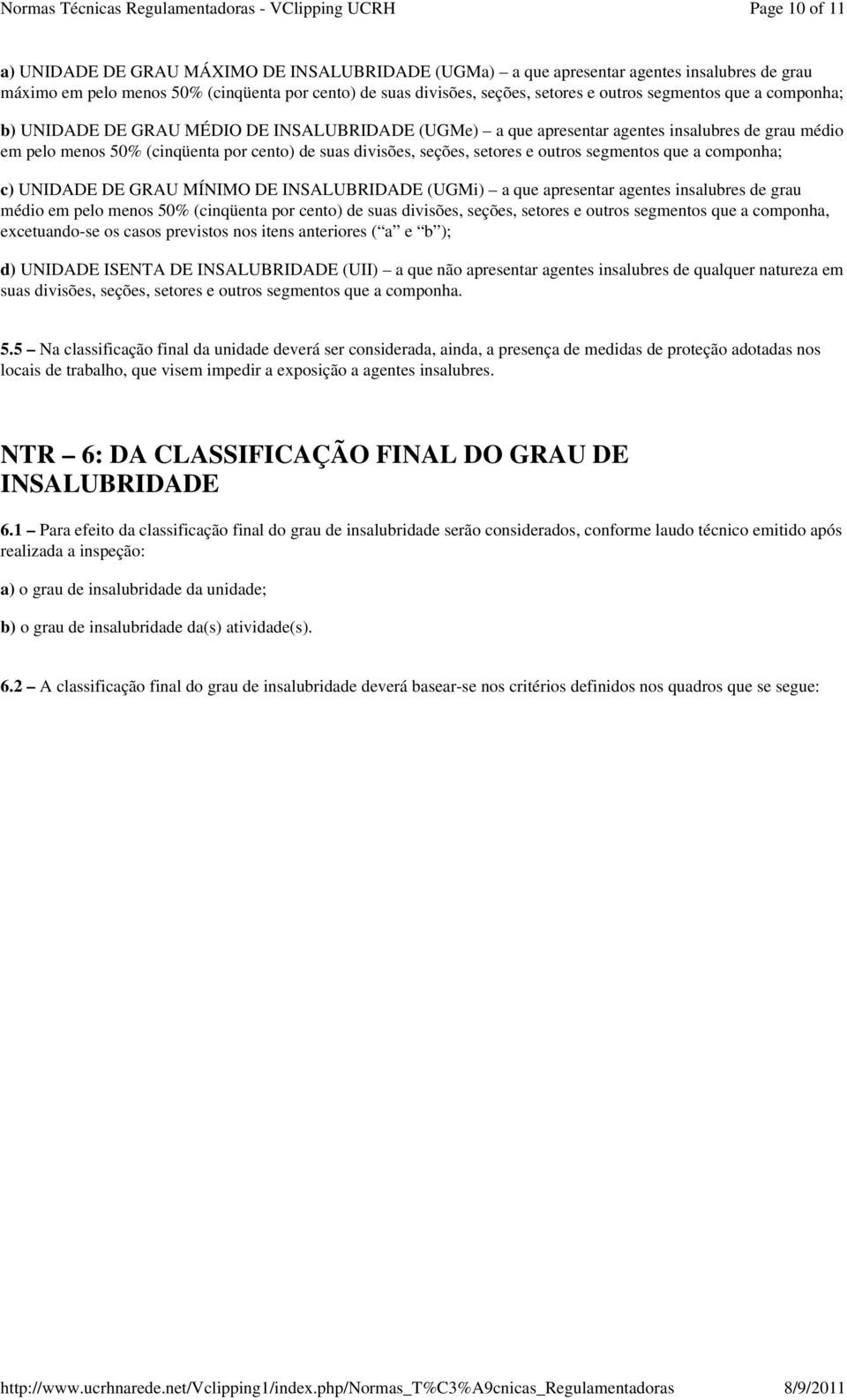 e outros segmentos que a componha; c) UNIDADE DE GRAU MÍNIMO DE INSALUBRIDADE (UGMi) a que apresentar agentes insalubres de grau médio em pelo menos 50% (cinqüenta por cento) de suas divisões,