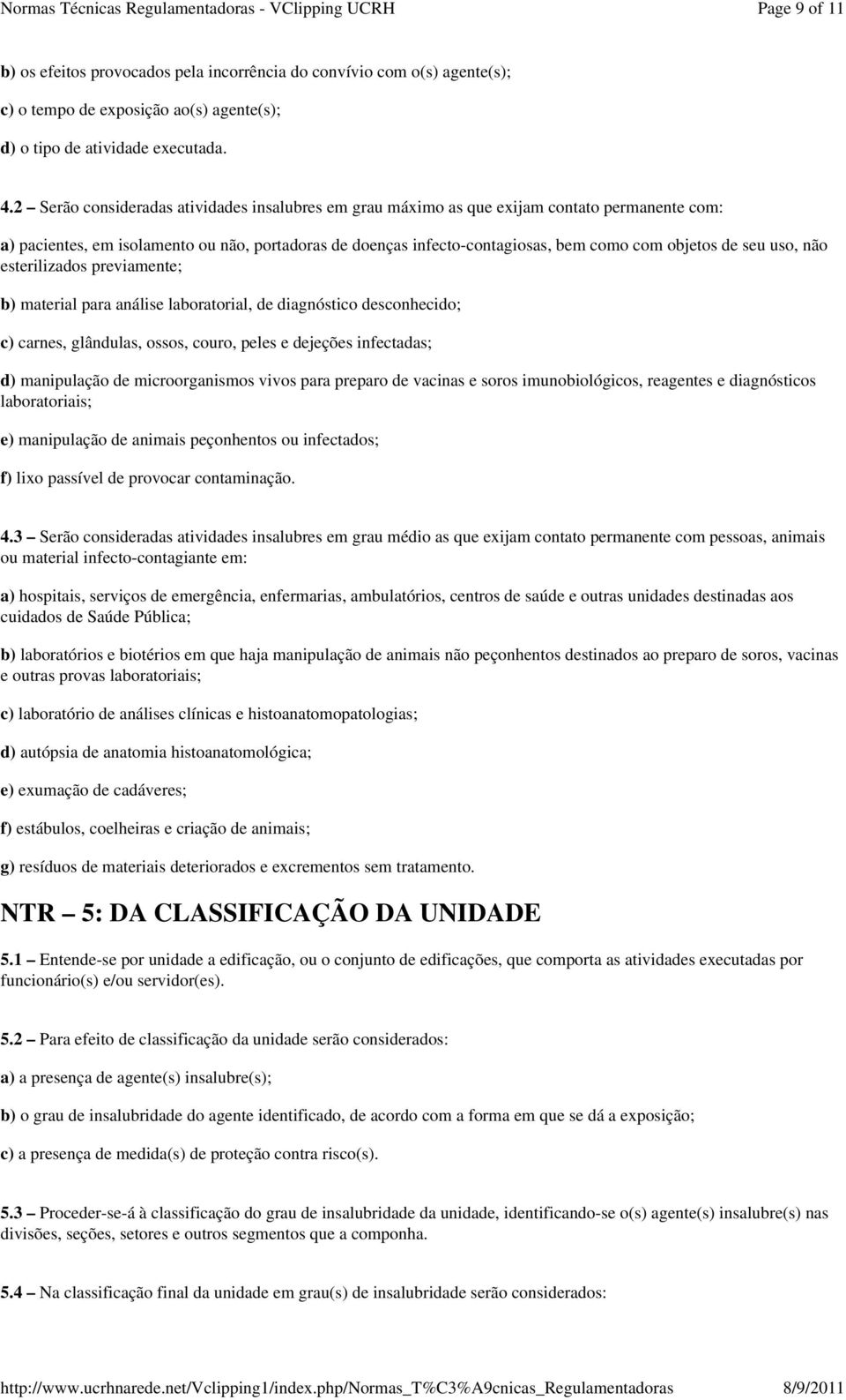 seu uso, não esterilizados previamente; b) material para análise laboratorial, de diagnóstico desconhecido; c) carnes, glândulas, ossos, couro, peles e dejeções infectadas; d) manipulação de