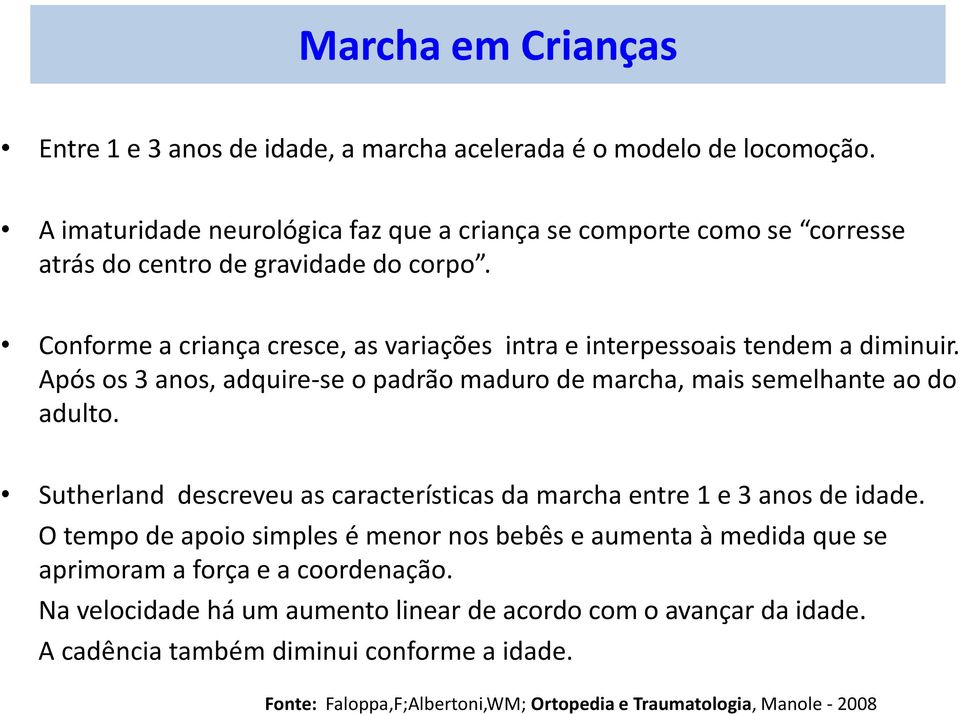 Conforme a criança cresce, as variações intra e interpessoais tendem a diminuir. Após os 3 anos, adquire-se o padrão maduro de marcha, mais semelhante ao do adulto.