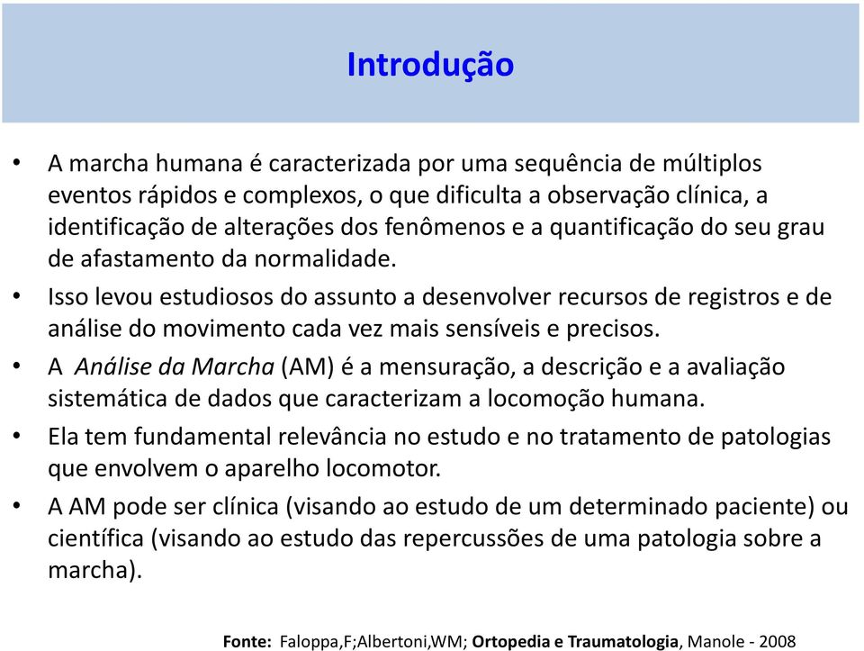 A Análise da Marcha (AM) é a mensuração, a descrição e a avaliação sistemática de dados que caracterizam a locomoção humana.