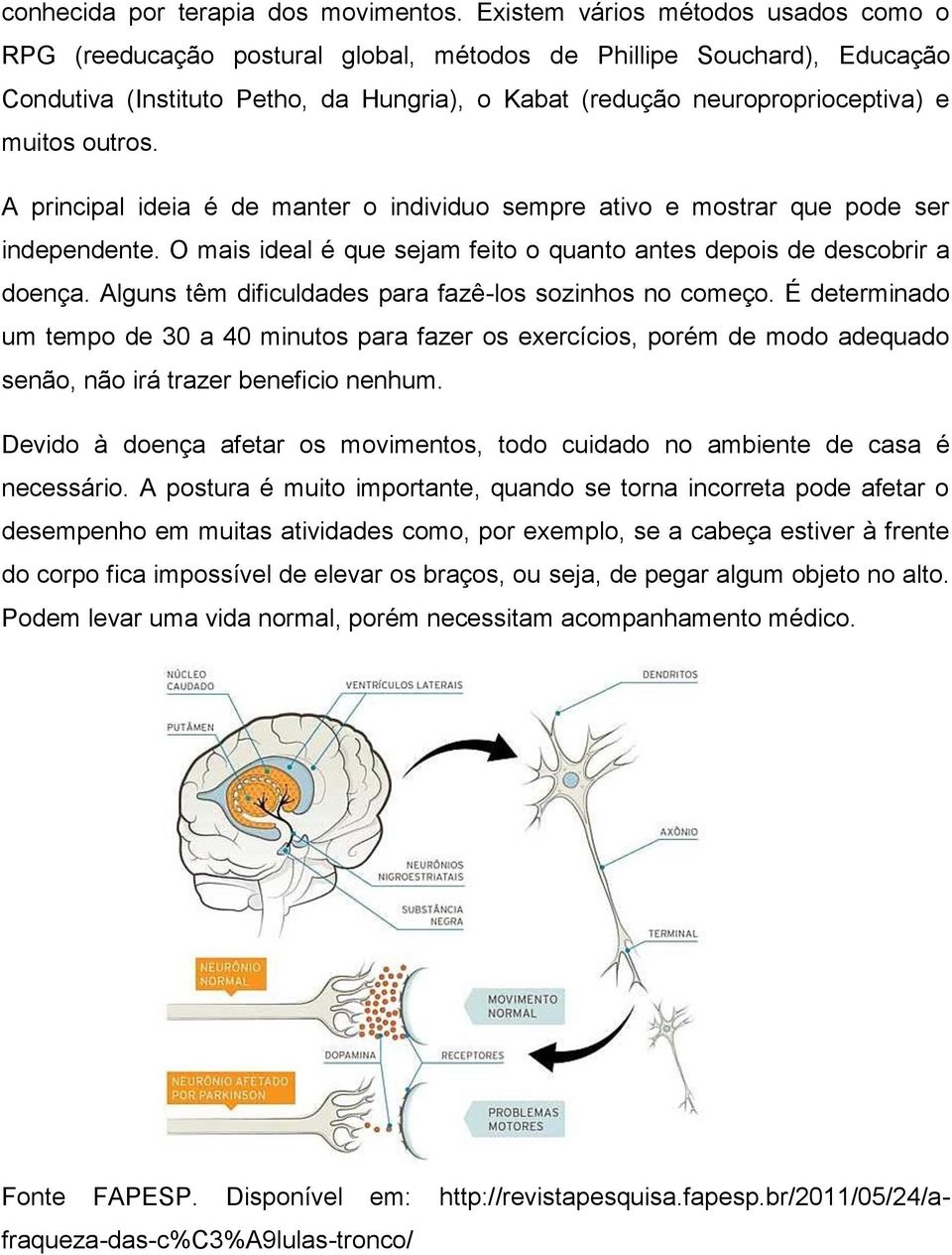 outros. A principal ideia é de manter o individuo sempre ativo e mostrar que pode ser independente. O mais ideal é que sejam feito o quanto antes depois de descobrir a doença.