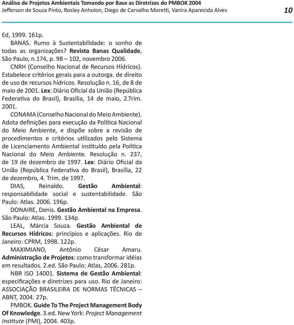 Resolução n. 16, de 8 de maio de 2001. Lex: Diário Oficial da União (República Federativa do Brasil), Brasília, 14 de maio, 2.Trim. 2001. CONAMA (Conselho Nacional do Meio Ambiente).