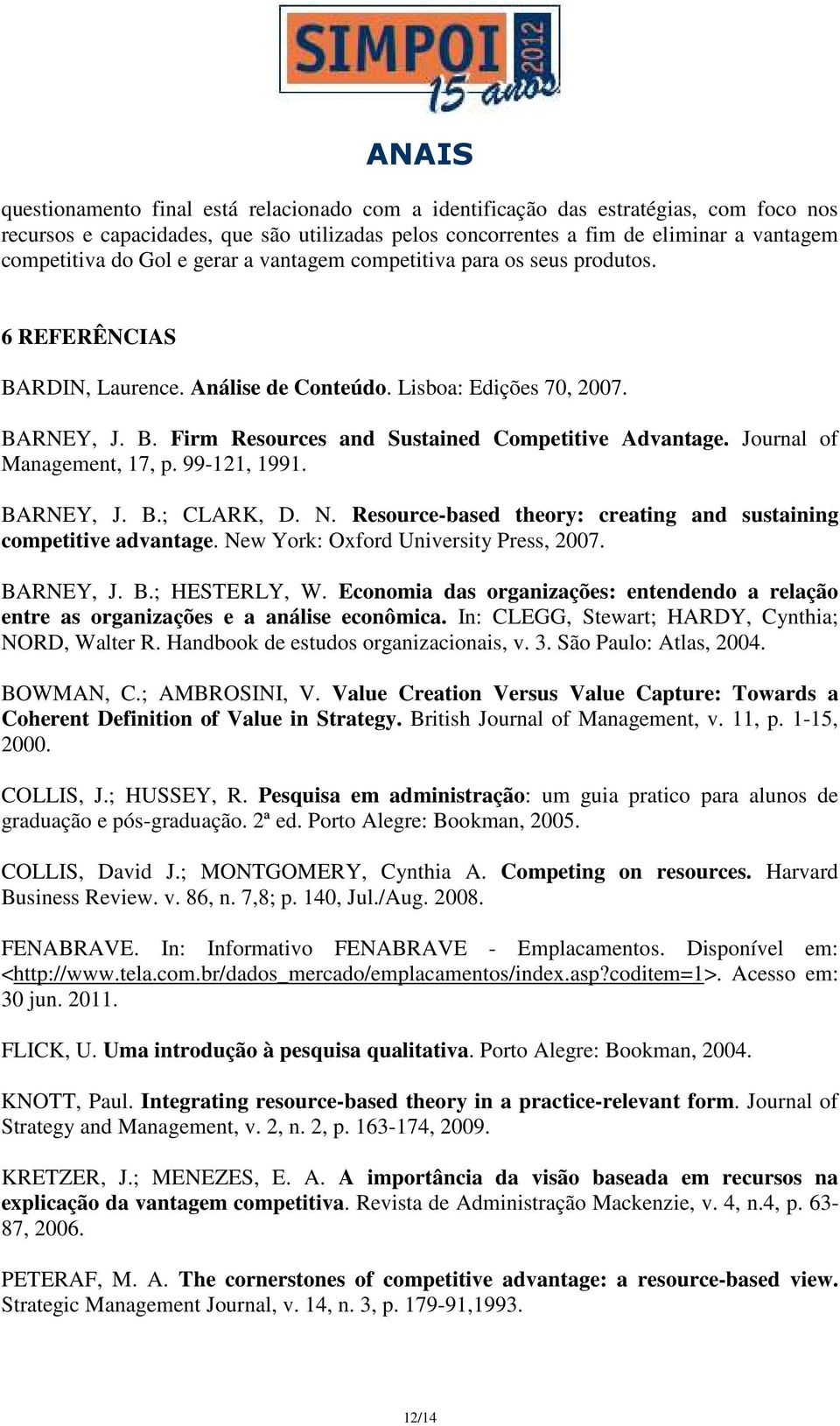 Journal of Management, 17, p. 99-121, 1991. BARNEY, J. B.; CLARK, D. N. Resource-based theory: creating and sustaining competitive advantage. New York: Oxford University Press, 2007. BARNEY, J. B.; HESTERLY, W.