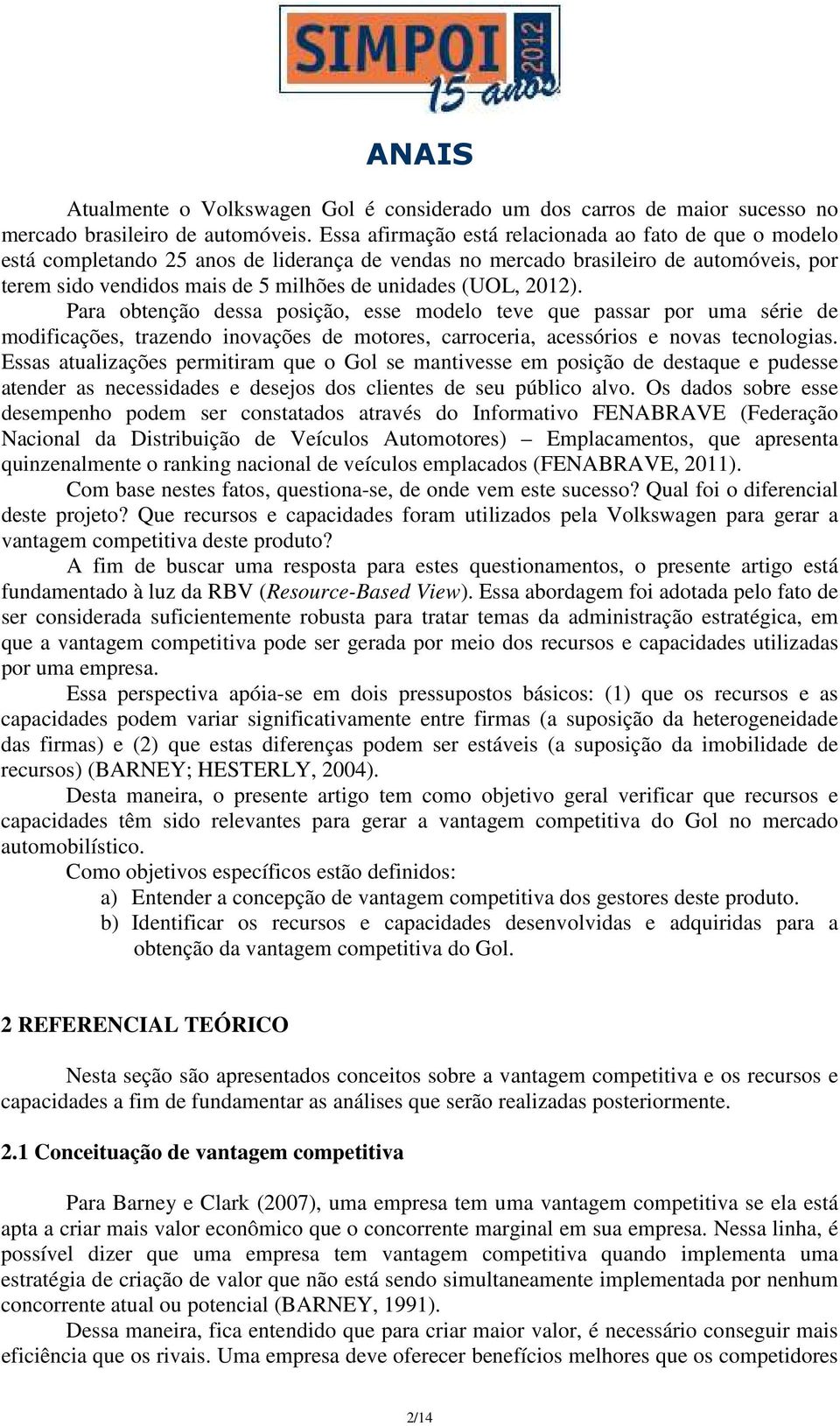 (UOL, 2012). Para obtenção dessa posição, esse modelo teve que passar por uma série de modificações, trazendo inovações de motores, carroceria, acessórios e novas tecnologias.