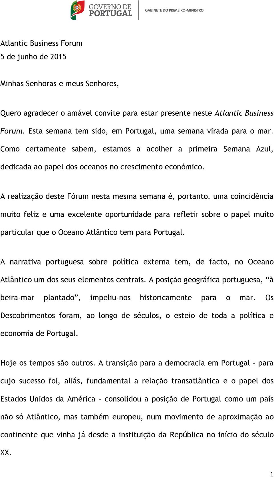 A realização deste Fórum nesta mesma semana é, portanto, uma coincidência muito feliz e uma excelente oportunidade para refletir sobre o papel muito particular que o Oceano Atlântico tem para