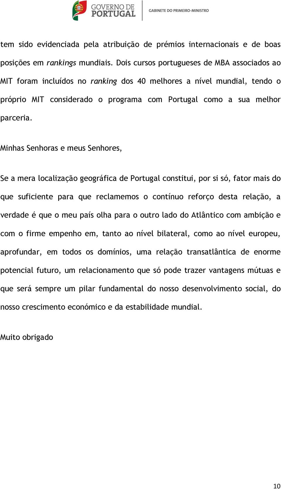 Minhas Senhoras e meus Senhores, Se a mera localização geográfica de Portugal constitui, por si só, fator mais do que suficiente para que reclamemos o contínuo reforço desta relação, a verdade é que