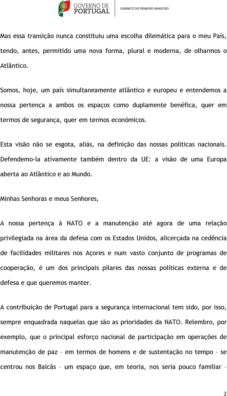 Esta visão não se esgota, aliás, na definição das nossas políticas nacionais. Defendemo-la ativamente também dentro da UE: a visão de uma Europa aberta ao Atlântico e ao Mundo.