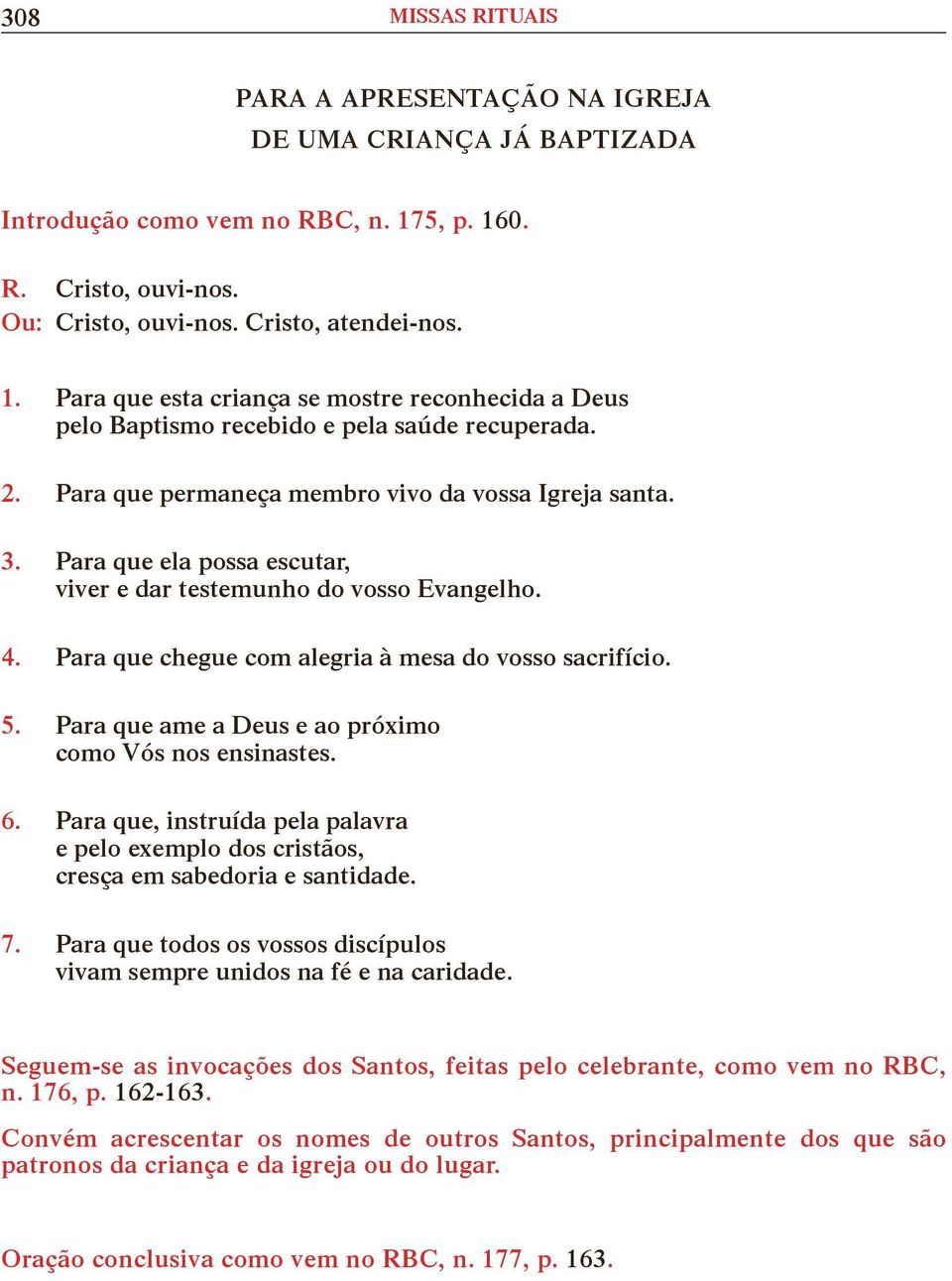 Para que permaneça membro vivo da vossa Igreja santa. 3. Para que ela possa escutar, viver e dar testemunho do vosso Evangelho. 4. Para que chegue com alegria à mesa do vosso sacrifício. 5.