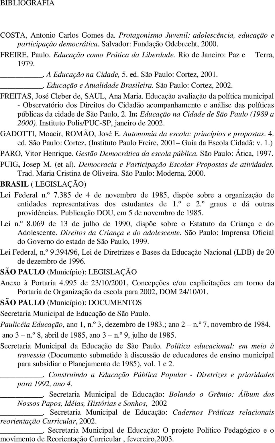 FREITAS, José Cleber de, SAUL, Ana Maria. Educação avaliação da política municipal - Observatório dos Direitos do Cidadão acompanhamento e análise das políticas públicas da cidade de São Paulo, 2.