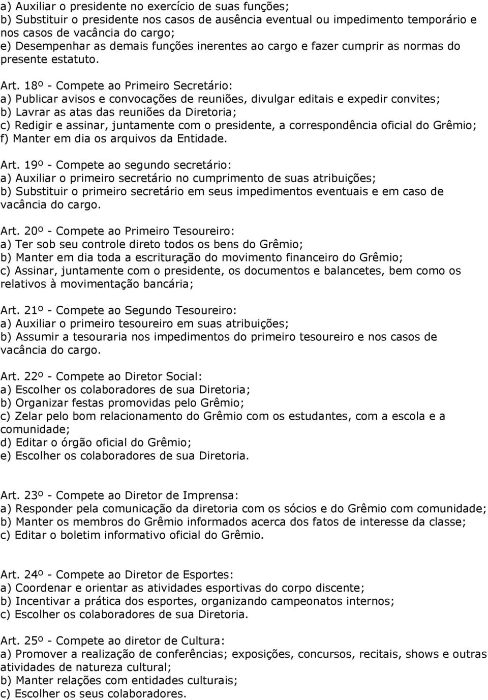 18º - Compete ao Primeiro Secretário: a) Publicar avisos e convocações de reuniões, divulgar editais e expedir convites; b) Lavrar as atas das reuniões da Diretoria; c) Redigir e assinar, juntamente