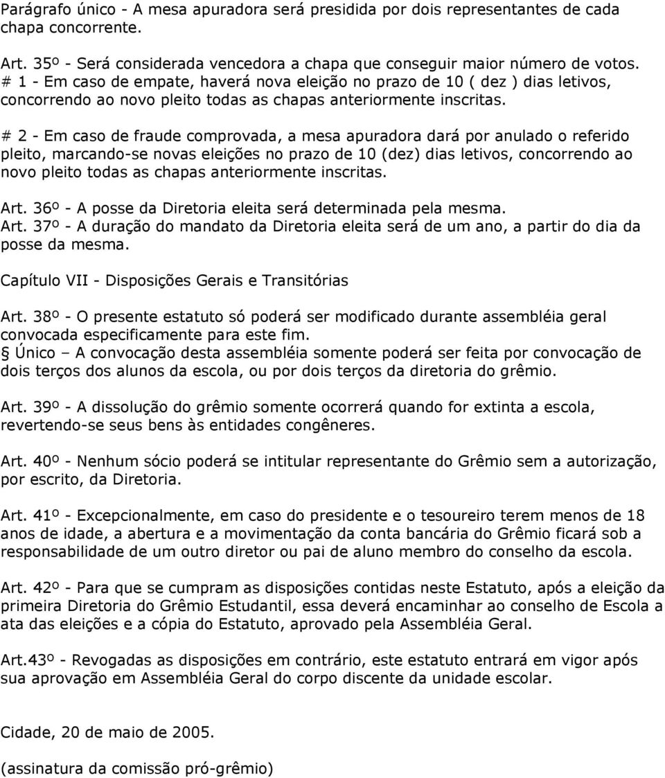 # 2 - Em caso de fraude comprovada, a mesa apuradora dará por anulado o referido pleito, marcando-se novas eleições no prazo de 10 (dez) dias letivos, concorrendo ao novo pleito todas as chapas