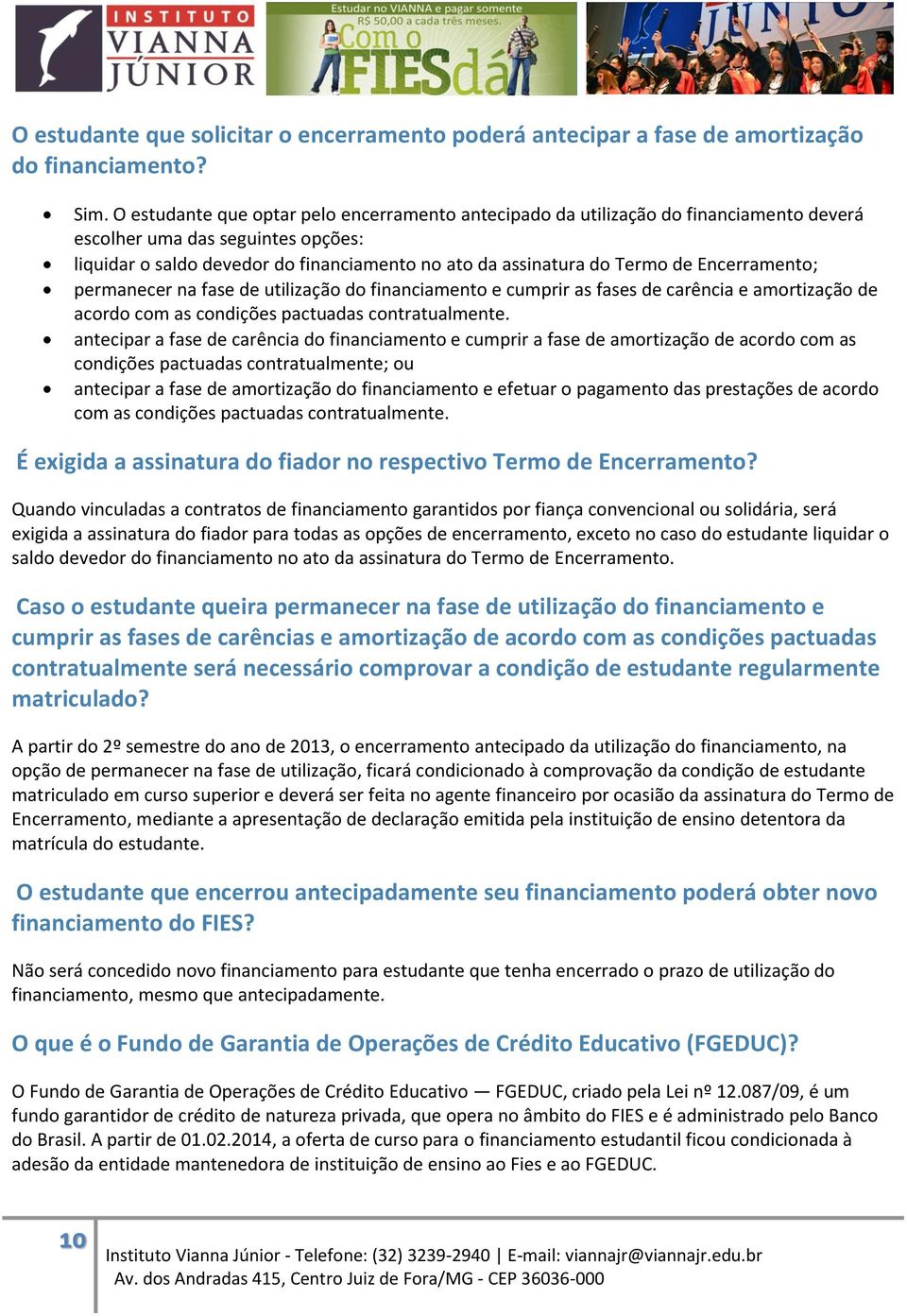 Encerramento; permanecer na fase de utilização do financiamento e cumprir as fases de carência e amortização de acordo com as condições pactuadas contratualmente.