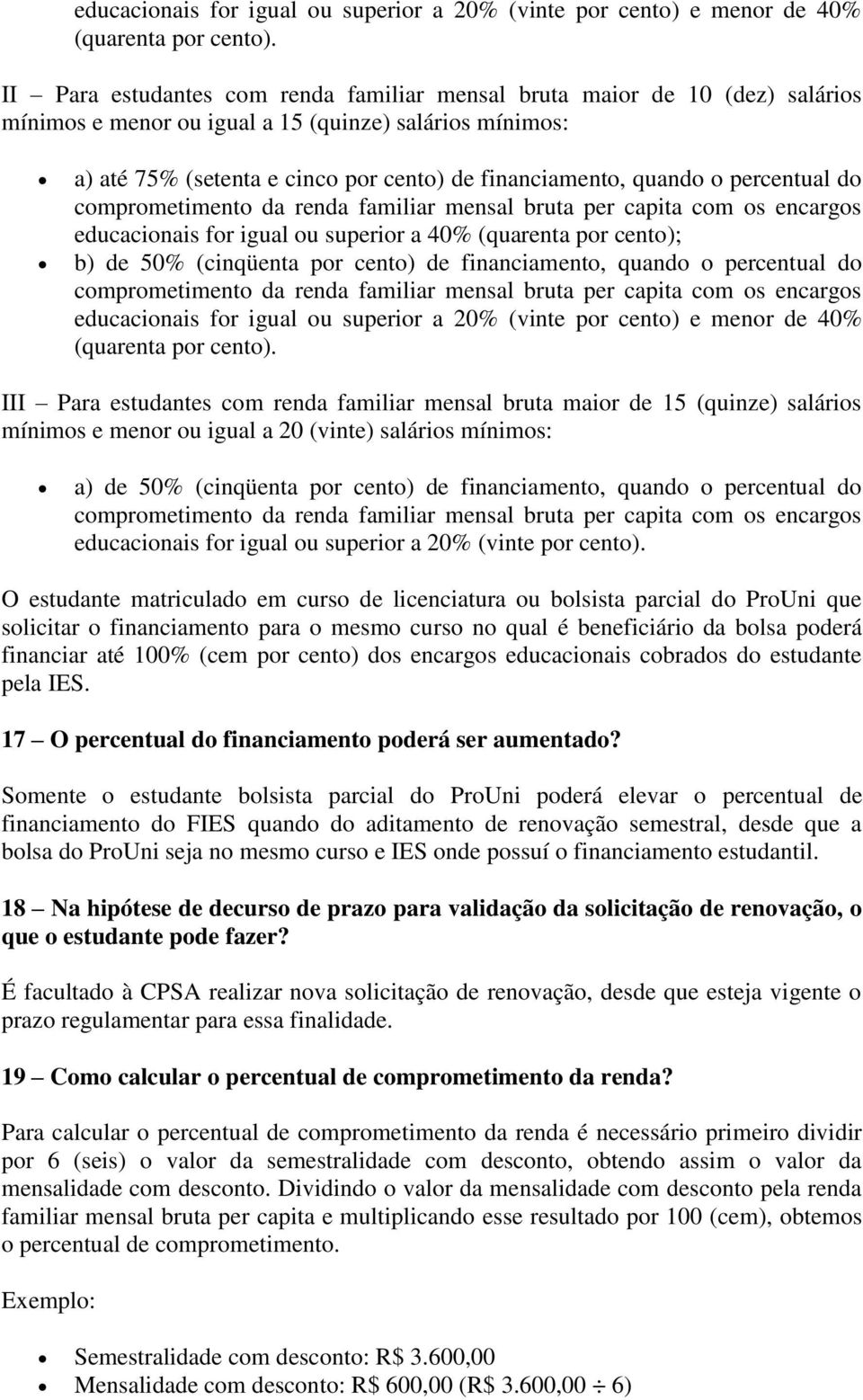 o percentual do comprometimento da renda familiar mensal bruta per capita com os encargos educacionais for igual ou superior a 40% (quarenta por cento); b) de 50% (cinqüenta por cento) de