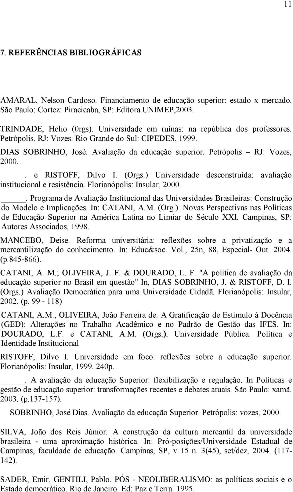 . e RISTOFF, Dilvo I. (Orgs.) Universidade desconstruída: avaliação institucional e resistência. Florianópolis: Insular, 2000.