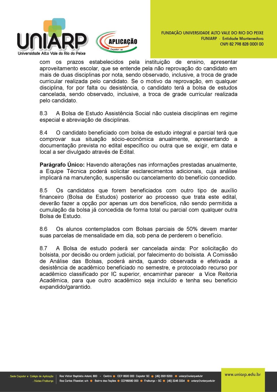 Se o motivo da reprovação, em qualquer disciplina, for por falta ou desistência, o candidato terá a bolsa de estudos cancelada, sendo observado,  8.