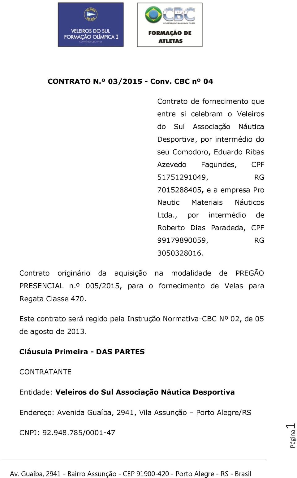 7015288405, e a empresa Pro Nautic Materiais Náuticos Ltda., por intermédio de Roberto Dias Paradeda, CPF 99179890059, RG 3050328016.