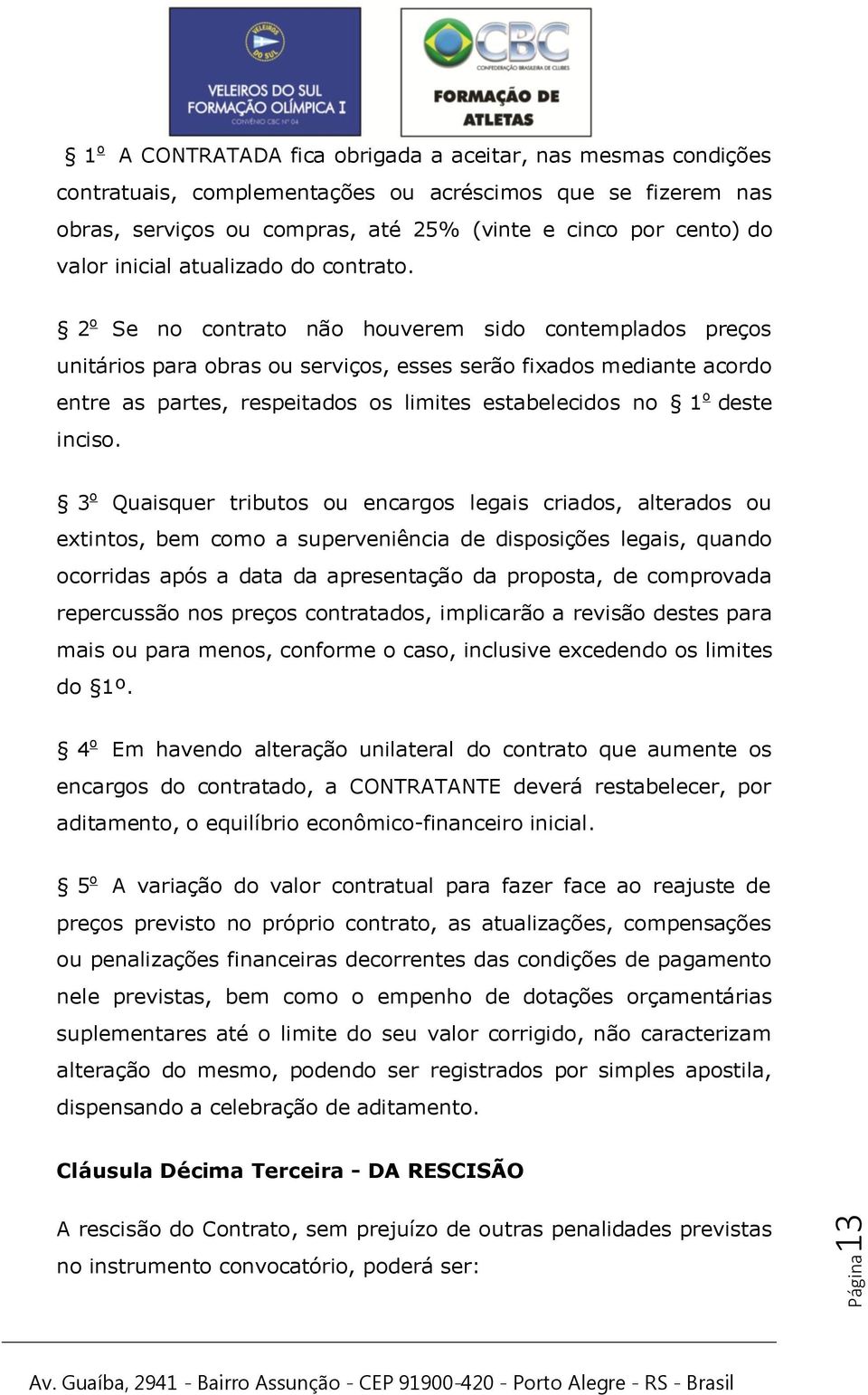 2 o Se no contrato não houverem sido contemplados preços unitários para obras ou serviços, esses serão fixados mediante acordo entre as partes, respeitados os limites estabelecidos no 1 o deste