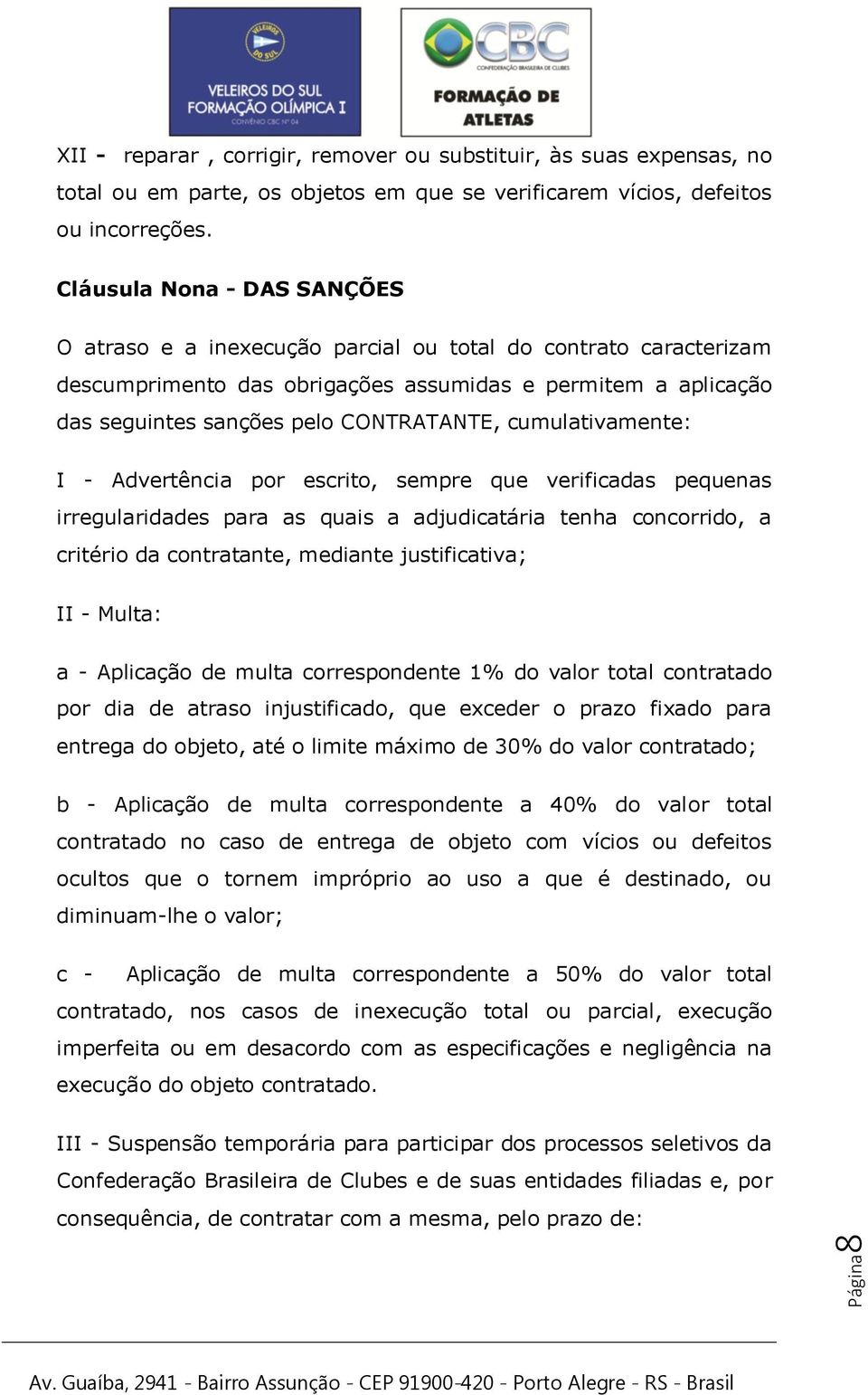 cumulativamente: I - Advertência por escrito, sempre que verificadas pequenas irregularidades para as quais a adjudicatária tenha concorrido, a critério da contratante, mediante justificativa; II -