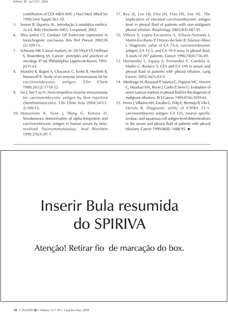 In: De Vita Jr VT, Hellman S, Rosemberg SA. Cancer: principles and practices of oncology. 4 th ed. Philadelphia: Lippincott-Raven; 1993. p531-42. 8.