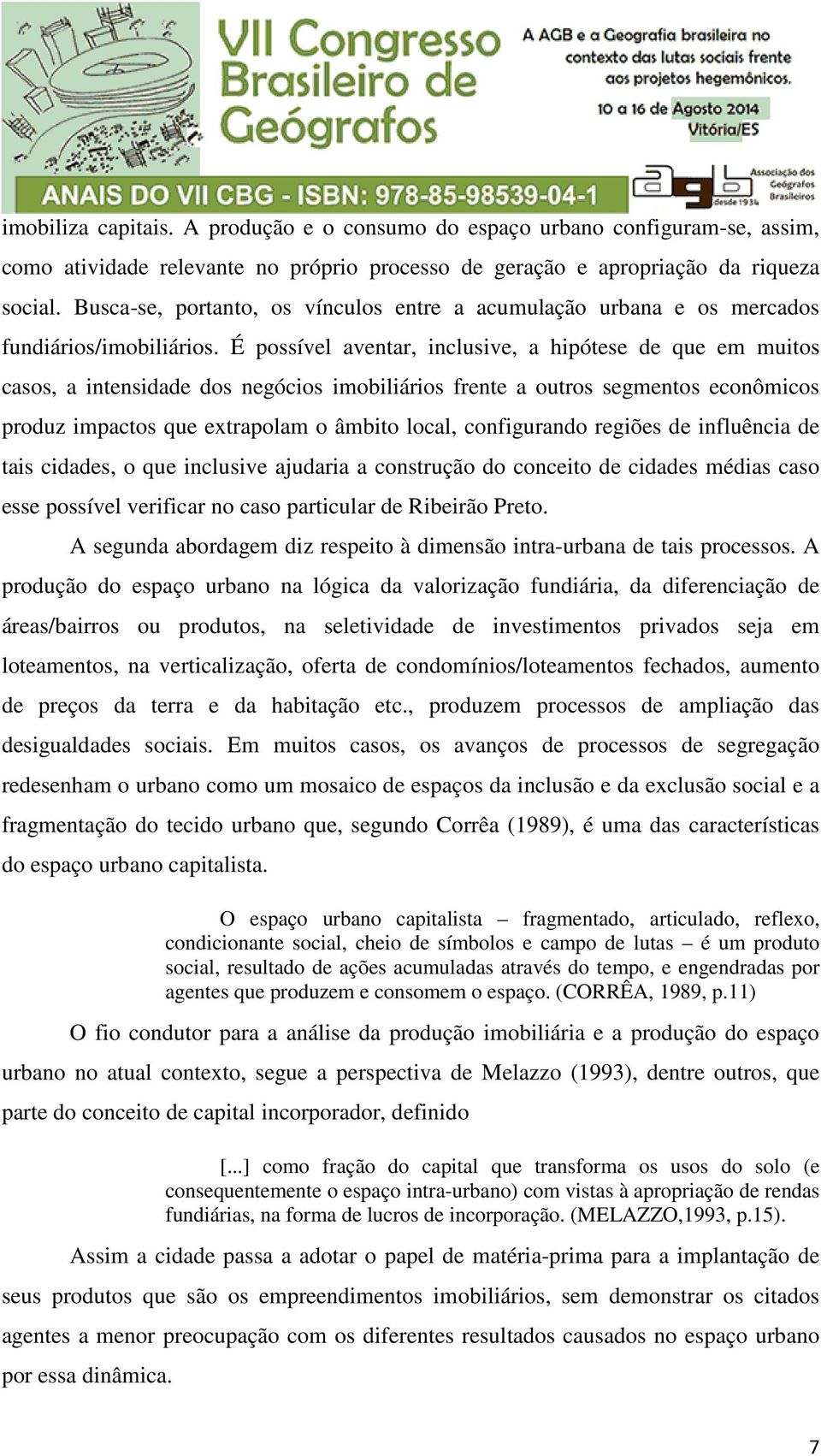 É possível aventar, inclusive, a hipótese de que em muitos casos, a intensidade dos negócios imobiliários frente a outros segmentos econômicos produz impactos que extrapolam o âmbito local,