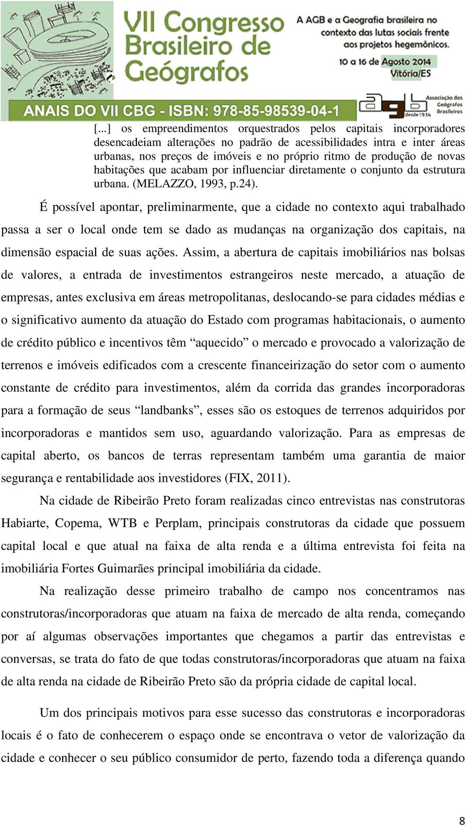 É possível apontar, preliminarmente, que a cidade no contexto aqui trabalhado passa a ser o local onde tem se dado as mudanças na organização dos capitais, na dimensão espacial de suas ações.