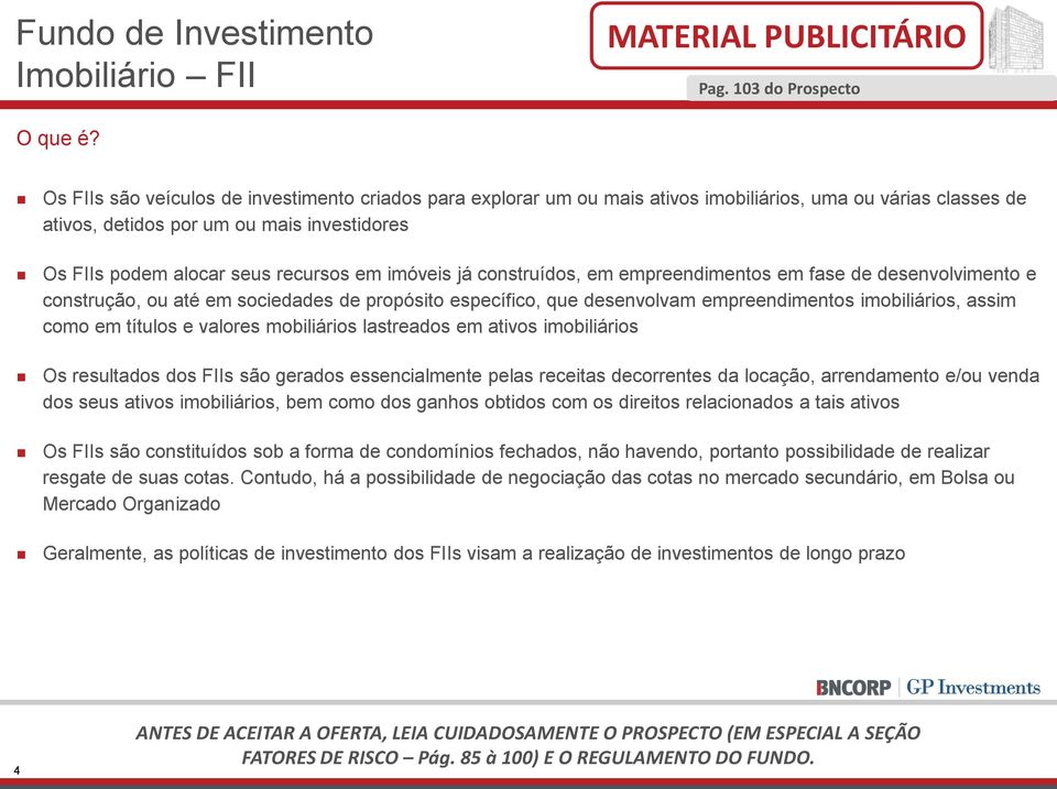 imóveis já construídos, em empreendimentos em fase de desenvolvimento e construção, ou até em sociedades de propósito específico, que desenvolvam empreendimentos imobiliários, assim como em títulos e