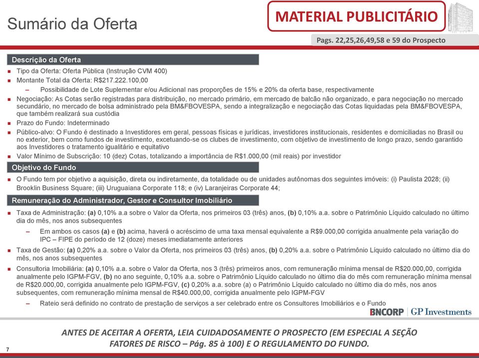 mercado de balcão não organizado, e para negociação no mercado secundário, no mercado de bolsa administrado pela BM&FBOVESPA, sendo a integralização e negociação das Cotas liquidadas pela