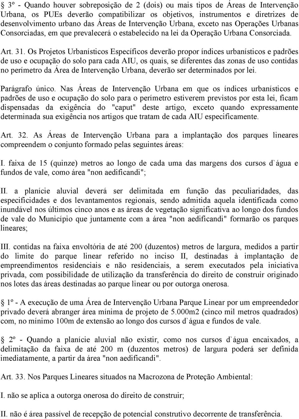 Os Projetos Urbanísticos Específicos deverão propor índices urbanísticos e padrões de uso e ocupação do solo para cada AIU, os quais, se diferentes das zonas de uso contidas no perímetro da Área de