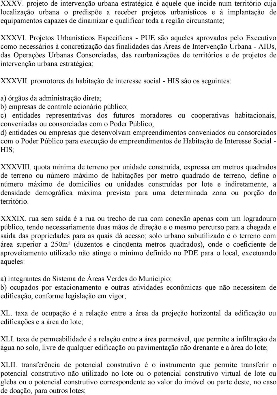 Projetos Urbanísticos Específicos - PUE são aqueles aprovados pelo Executivo como necessários à concretização das finalidades das Áreas de Intervenção Urbana - AIUs, das Operações Urbanas