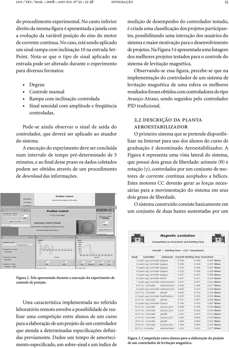 No caso, está sendo aplicado um sinal rampa com inclinação 10 na entrada Set- Point.