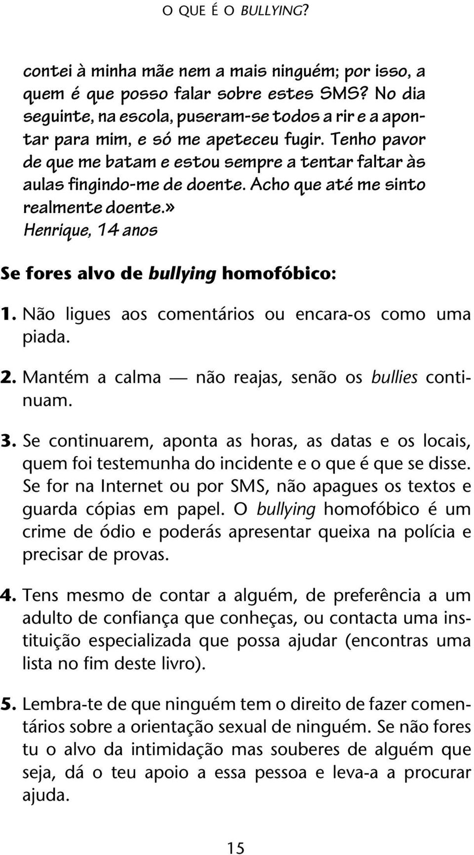 Acho que até me sinto realmente doente.» Henrique, 14 anos Se fores alvo de bullying homofóbico: 1. Não ligues aos comentários ou encara-os como uma piada. 2.