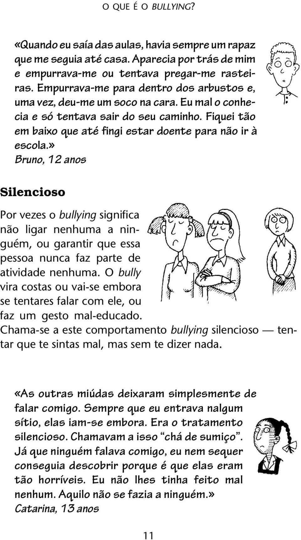 » Bruno, 12 anos Silencioso Por vezes o bullying significa não ligar nenhuma a ninguém, ou garantir que essa pessoa nunca faz parte de atividade nenhuma.