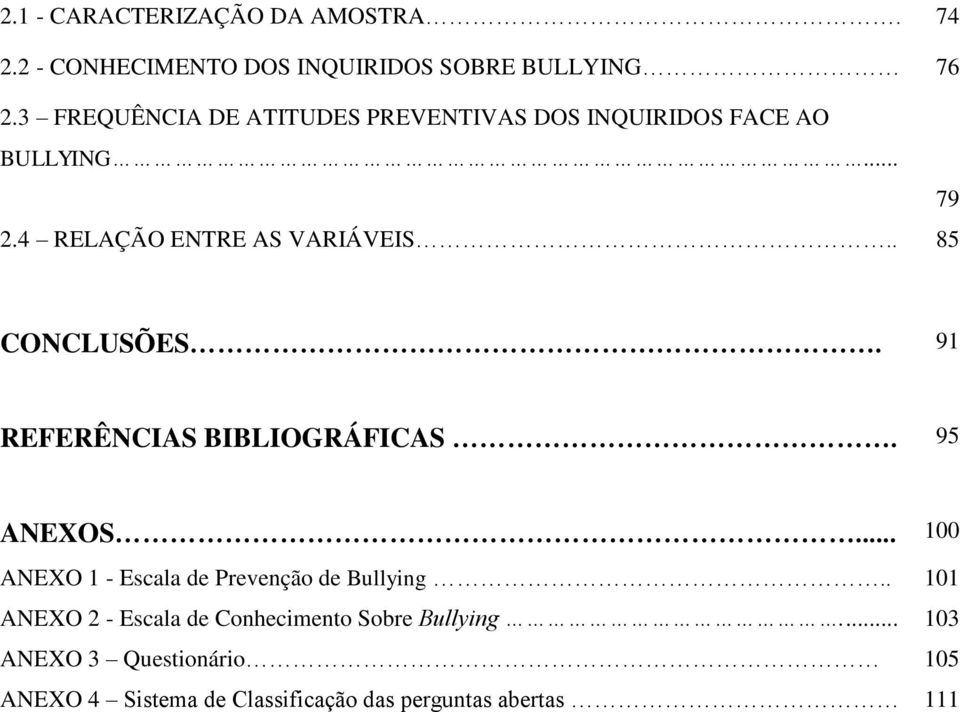 . 85 CONCLUSÕES. 91 REFERÊNCIAS BIBLIOGRÁFICAS. 95 ANEXOS... 100 ANEXO 1 - Escala de Prevenção de Bullying.