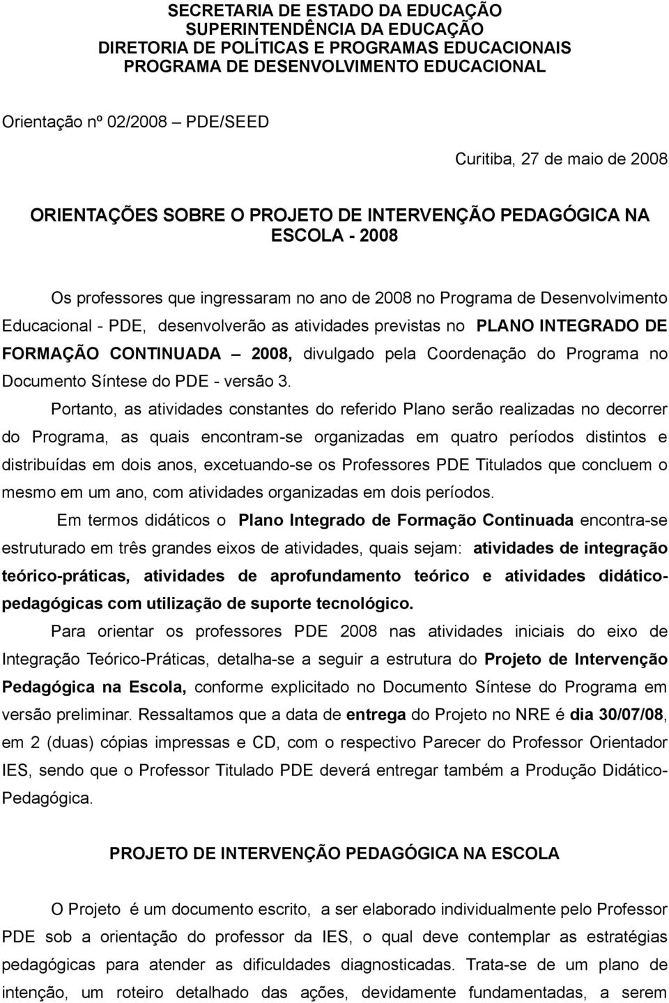 atividades previstas no PLANO INTEGRADO DE FORMAÇÃO CONTINUADA 2008, divulgado pela Coordenação do Programa no Documento Síntese do PDE - versão 3.