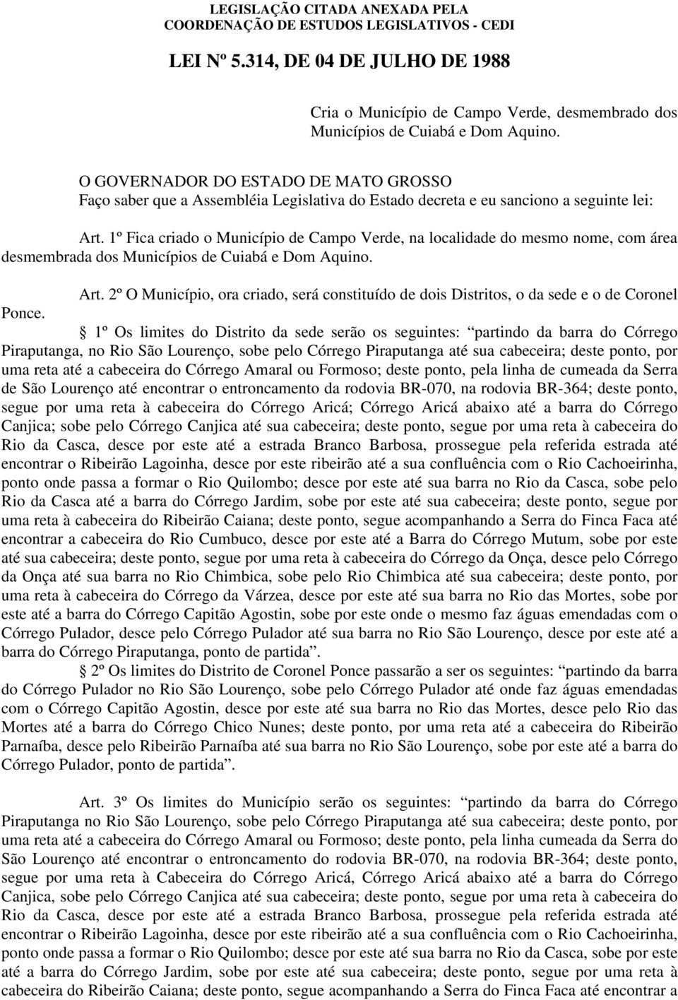 1º Fica criado o Município de Campo Verde, na localidade do mesmo nome, com área desmembrada dos Municípios de Cuiabá e Dom Aquino. Art.